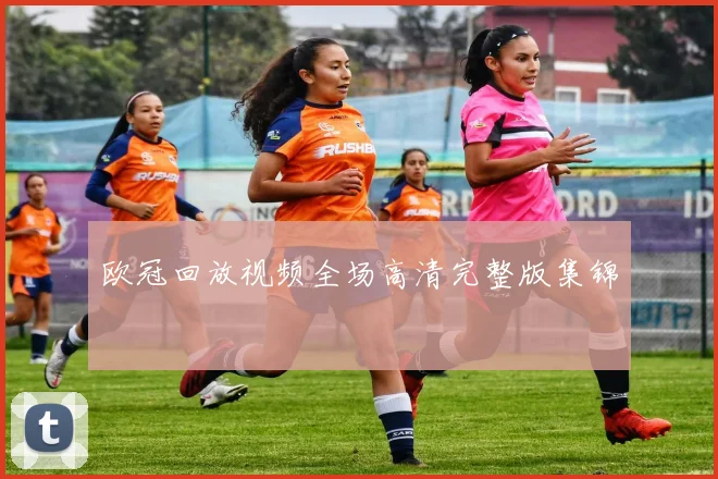 欧冠回放视频全场高清完整版集锦