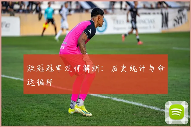 欧冠冠军定律解析：历史统计与命运循环